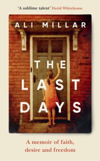 cover of the book The Last Days: A Memoir of Faith, Desire and Freedom