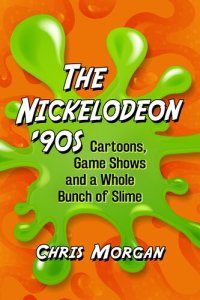 cover of the book The Nickelodeon '90s: Cartoons, Game Shows and a Whole Bunch of Slime