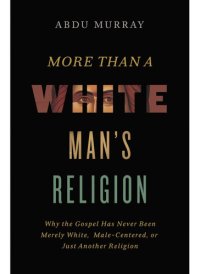 cover of the book More Than a White Man's Religion: Why the Gospel Has Never Been Merely White, Male-Centered, or Just Another Religion