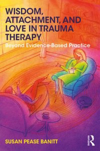 cover of the book Wisdom, Attachment, and Love in Trauma Therapy: Beyond Evidence-Based Practice