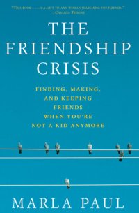 cover of the book The Friendship Crisis: Finding, Making, and Keeping Friends When You're Not a Kid Anymore