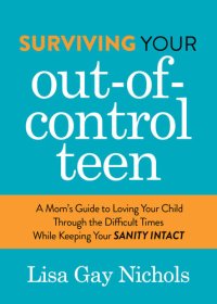 cover of the book Surviving Your Out-of-Control Teen: A Mom's Guide to Loving Your Child Through the Difficult Times While Keeping Your Sanity Intact