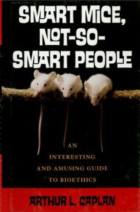 cover of the book Smart Mice, Not So Smart People: An Interesting and Amusing Guide to Bioethics