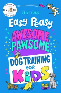 cover of the book Easy Peasy Awesome Pawsome: Dog Training for Kids