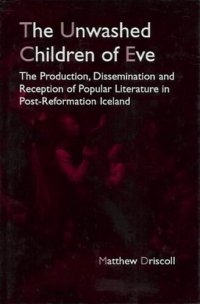 cover of the book The Unwashed Children of Eve: The Production, Dissemination and Reception of Popular Literature in Post-Reformation Iceland