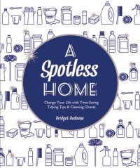 cover of the book A Spotless Home: Change Your Life with Time-Saving Tidying Tips & Cleaning Cheats