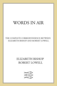 cover of the book Words in Air: The Complete Correspondence Between Elizabeth Bishop and Robert Lowell