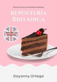 cover of the book Reposteria Británica: Más de 50 Recetas de Dulces Clásicos y Pasteles Salados