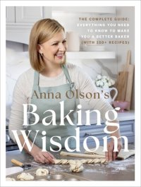 cover of the book Anna Olson's Baking Wisdom: The Complete Guide: Everything You Need to Know to Make You a Better Baker (with 150+ Recipes)