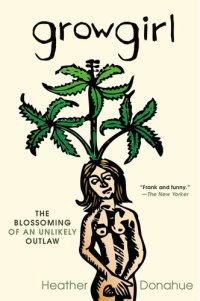 cover of the book Growgirl: Once Upon a Time She Made The Blair Witch Project. Then She Went to Pot. Literally.