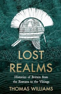 cover of the book Lost Realms: Histories of Britain from the Romans to the Vikings