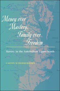 cover of the book Money over Mastery, Family over Freedom: Slavery in the Antebellum Upper South