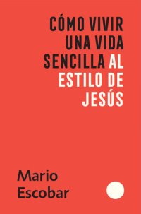 cover of the book Como vivir una vida sencilla al estilo de Jesús / How to Live a Simple Jesus Like Life