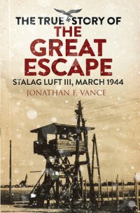 cover of the book The True Story of the Great Escape: Stalag Luft III, March 1944