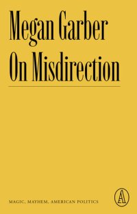 cover of the book On Misdirection: Magic, Mayhem, American Politics