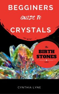 cover of the book Beginners Guide to Crystals: A Crystals 101 Guide To Magical Crystals, Gems, And Birthstones For Healing And Support