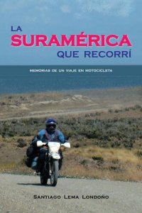 cover of the book La Suramérica que Recorrí: Memorias de un Viaje en Motocicleta