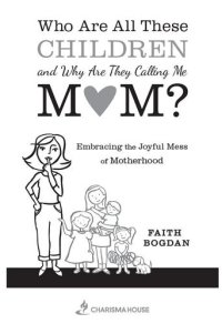 cover of the book Who Are All These Children and Why Are They Calling Me Mom?: Embracing the Joyful Mess of Motherhood