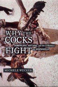 cover of the book Why the Cocks Fight: Dominicans, Haitians, and the Struggle for Hispaniola