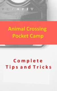 cover of the book Animal Crossing Pocket Camp Complete Tips and Tricks