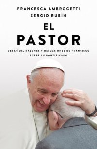 cover of the book El pastor: Desafíos, razones y reflexiones de Francisco sobre su pontificado