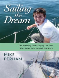 cover of the book Sailing the Dream: The Amazing True Story of the Teen Who Sailed Solo Around the World