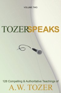 cover of the book Tozer Speaks: Volume Two: 128 Compelling & Authoritative Teachings of A.W. Tozer