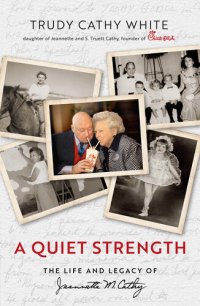 cover of the book A Quiet Strength: The Life and Legacy of Jeannette M. Cathy