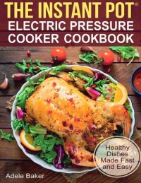 cover of the book The Instant Pot: Electric Pressure Cooker Cookbook. Healthy Dishes Made Fast and Easy