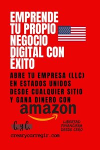 cover of the book Emprende tu propio negocio digital con éxito: Abre tu empresa (LLC) en Estados Unidos desde cualquier sitio y gana dinero con Amazon