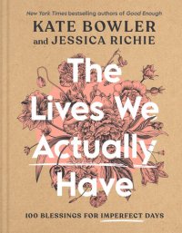 cover of the book The Lives We Actually Have: 100 Blessings for Imperfect Days