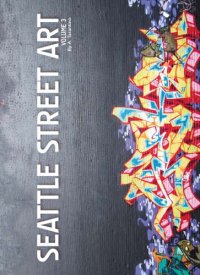 cover of the book Seattle Street Art & Graffiti Book: Volume 3