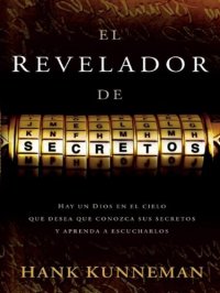 cover of the book El revelador de secretos: Hay un Dios en el cielo que desea que conozca sus secretos y aprenda a escucharlos