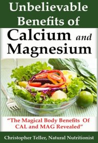 cover of the book Calcium and Magnesium: The Magical Body Benefits of Calcium and Magnesium Revealed