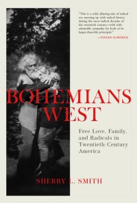 cover of the book Bohemians West: Free Love, Family, and Radicals in Twentieth Century America