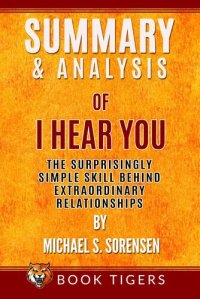 cover of the book Summary and Analysis of I Hear You: The Surprisingly Simple Skill Behind Extraordinary Relationships by Michael S. Sorensen