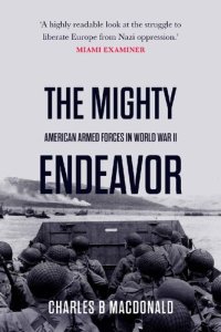 cover of the book The Mighty Endeavor: American Armed Forces in the European Theater in World War II