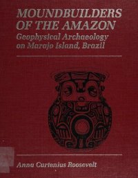 cover of the book Moundbuilders of the Amazon: geophysical archaeology on Marajo Island, Brazil