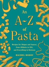 cover of the book An A-Z of Pasta : Recipes for Shapes and Sauces, from Alfabeto to Ziti, and Everything in Between:  A Cookbook