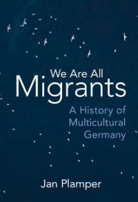 cover of the book We Are All Migrants: A History of Multicultural Germany