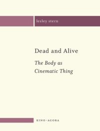 cover of the book Dead and Alive: The Body as a Cinematic Thing