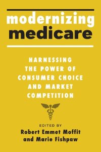 cover of the book Modernizing Medicare: Harnessing the Power of Consumer Choice and Market Competition