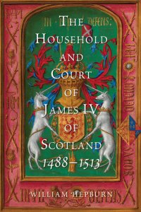 cover of the book The Household and Court of James IV of Scotland, 1488-1513