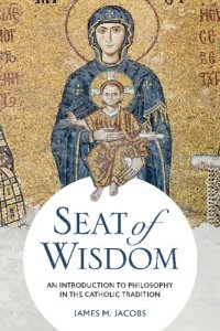 cover of the book Seat of Wisdom: An Introduction to Philosophy in the Catholic Tradition