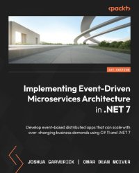 cover of the book Implementing Event-Driven Microservices Architecture in .NET 7: Develop event-based distributed apps that can scale with ever-changing business demands using C# 11 and .NET 7