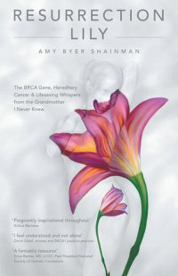 cover of the book Resurrection Lily: The BRCA Gene, Hereditary Cancer & Lifesaving Whispers from the Grandmother I Never Knew