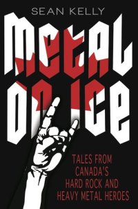 cover of the book Metal on Ice: Tales from Canada's Hard Rock and Heavy Metal Heroes