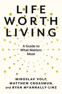 cover of the book Life Worth Living: A Guide to What Matters Most