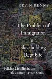 cover of the book The Problem of Immigration in a Slaveholding Republic: Policing Mobility in the Nineteenth-Century United States