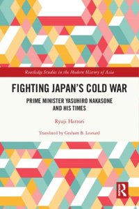 cover of the book Fighting Japan's Cold War - Prime Minister Yasuhiro Nakasone and His Times